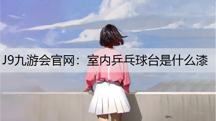 室内乒乓球台是什么漆